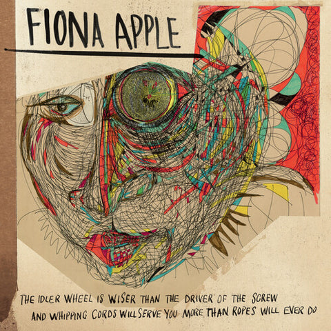 Fiona Apple -  The Idler Wheel Is Wiser Than The Driver Of The Screw And Whipping Cords Will Serve You More Than Ropes Will Ever Do